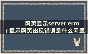 网页显示server error 提示网页出现错误是什么问题